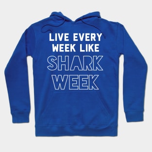 Live every week like Shark Week. Hoodie
